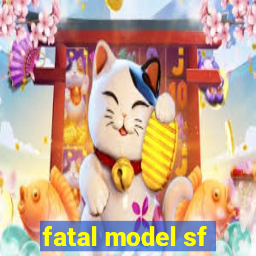 fatal model sf